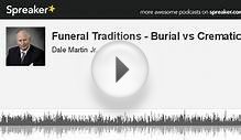 Funeral Traditions - Burial vs Cremation (part 1 of 2